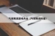 气球男孩游戏大全（气球男孩科普）