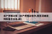 水产养殖过程（水产养殖过程中,如无法确定饲料是否合适,应）